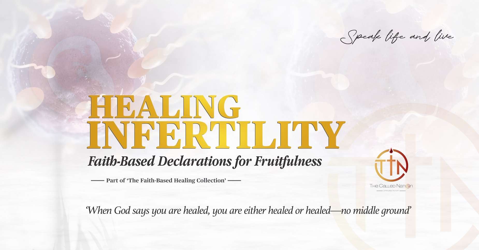 Healing Infertility: Faith-Based Declarations for Fruitfulness' banner by The Called Nation, part of 'The Faith-Based Healing Collection.' Background imagery depicts the fertilization process symbolizing conception, accompanied by the encouraging quote, 'When God says you are healed, you are either healed or healed—no middle ground.' Includes the uplifting tagline 'Speak life and live.'