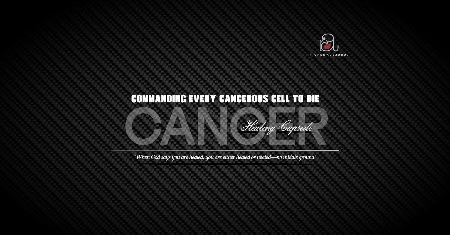 Commanding Every Cancerous Cell to Die and Leave Your Body - Cancer Healing Capsule by Riches Adejoro. The image features bold, blue text with the word 'CANCER' on a dark, textured carbon fiber background. Below the main title, a healing declaration is displayed: 'When God says you are healed, you are either healed or healed—no middle ground.' The sleek and modern background complements the message of faith-based healing for cancer, targeting the elimination of cancerous cells from the body.