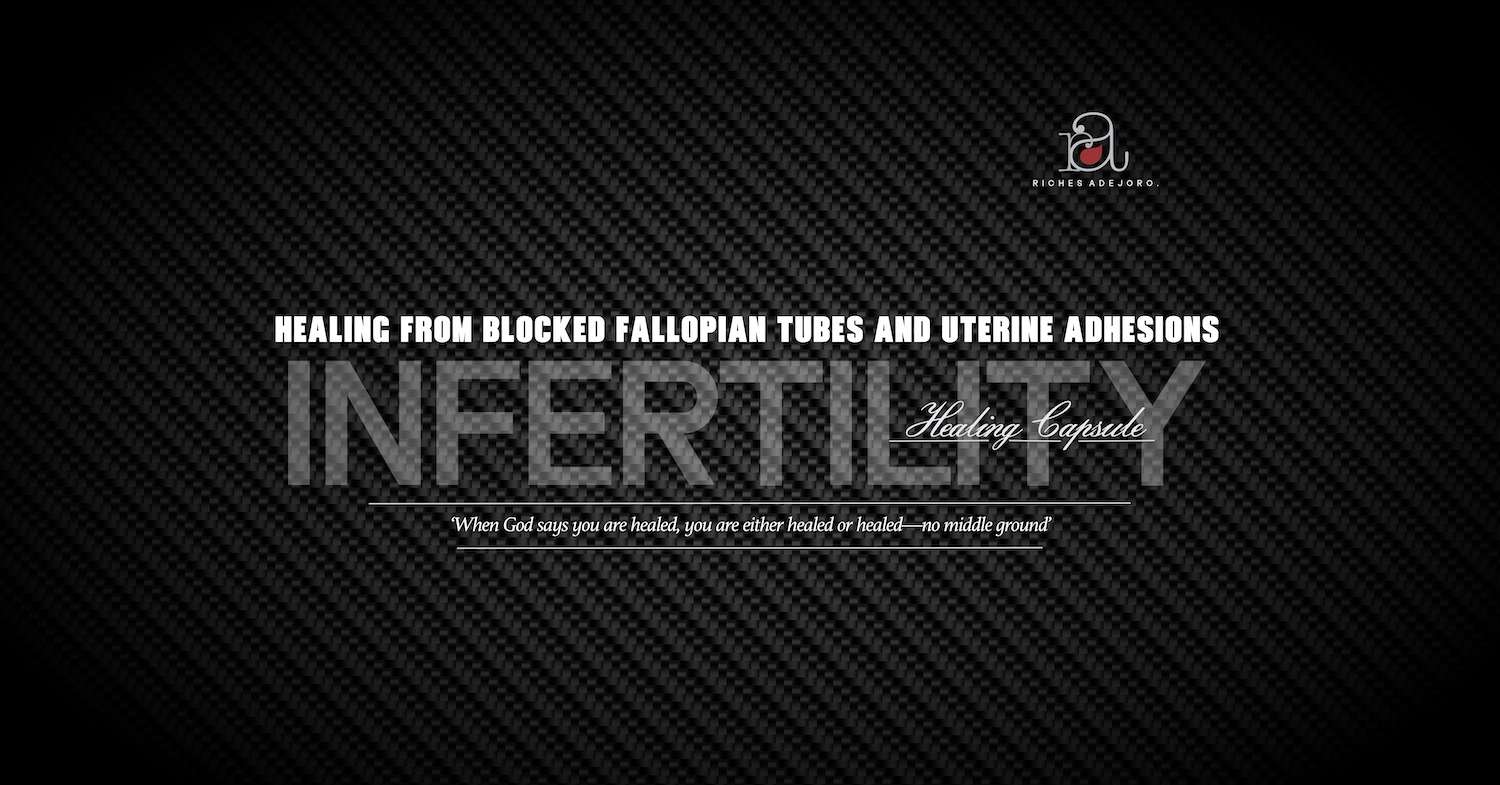 Healing from Blocked Fallopian Tubes and Uterine Adhesions - Infertility Healing Capsule by Riches Adejoro. The image features bold, orange text with the word 'INFERTILITY' on a dark, textured carbon fiber background. Below the main title, a healing declaration is displayed: 'When God says you are healed, you are either healed or healed—no middle ground.' The background is sleek and modern, reinforcing the message of faith-based healing for infertility caused by blocked fallopian tubes and uterine adhesions.