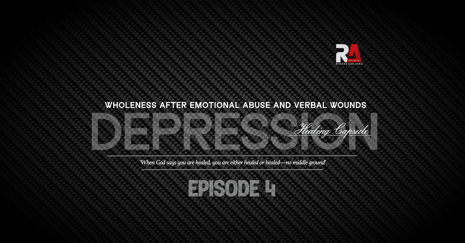 Healing for Emotional Abuse and Verbal Wounds – Depression Healing Capsule by Riches Adejoro. The image features the word “DEPRESSION” in large, bold, semi-transparent letters, set over a dark carbon fiber background. Above it, the caption reads “Wholeness After Emotional Abuse and Verbal Wounds.” A healing declaration is placed below: “When God says you are healed, you are either healed or healed—no middle ground.” At the top right is the RA logo for Riches Adejoro. “Episode 4” is displayed prominently at the bottom.