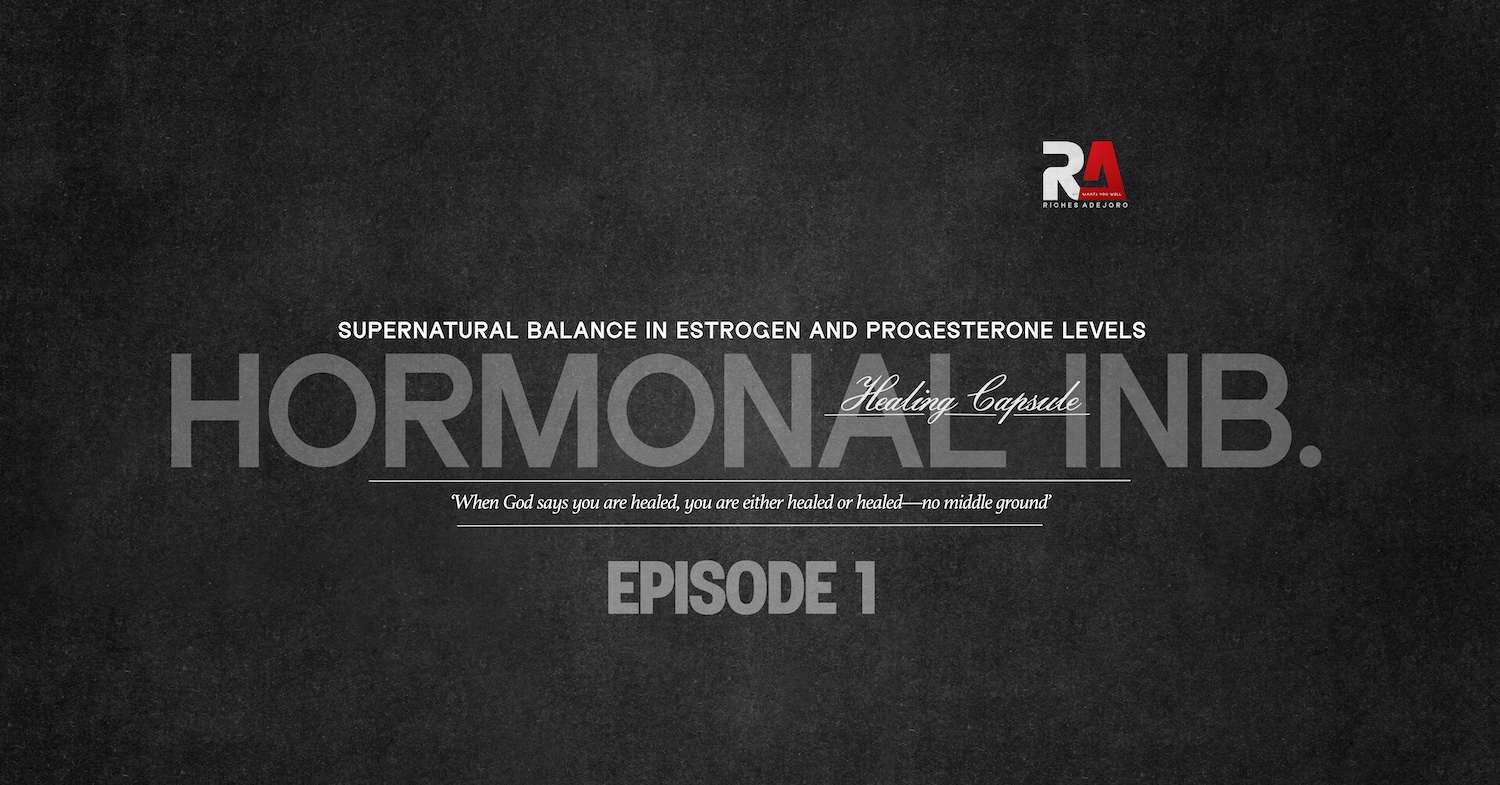 A dark textured background with the "RA Riches Adejoro" logo in the top right corner. Centered prominently is the faded word “HORMONAL INB.” with “Healing Capsule” in cursive layered over it. Above the main word is the subtitle: “SUPERNATURAL BALANCE IN ESTROGEN AND PROGESTERONE LEVELS”. Beneath it is the italic quote: “When God says you are healed, you are either healed or healed—no middle ground”. At the bottom center, bold gray text reads: “EPISODE 1”