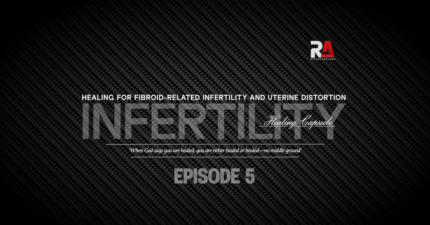 A dark, textured background with a carbon fiber pattern. At the top right is the “RA Riches Adejoro” logo in red and white. Centered is the large, semi-transparent word “INFERTILITY” with the phrase “Healing Capsule” in elegant script layered over it. Above it is the subtitle: “HEALING FOR FIBROID-RELATED INFERTILITY AND UTERINE DISTORTION.” Below the main word is a white italicized quote: “When God says you are healed, you are either healed or healed—no middle ground”. At the bottom center is the bold text: “EPISODE 5