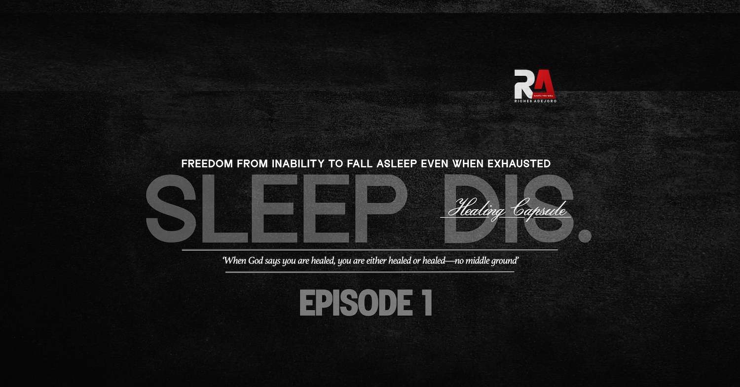 A dark textured background with the "RA Riches Adejoro" logo in the top right corner. Centered prominently is the large, semi-transparent word “SLEEP DIS.” with “Healing Capsule” written in cursive over it. Above, the subtitle reads: “FREEDOM FROM INABILITY TO FALL ASLEEP EVEN WHEN EXHAUSTED”. Below, in italic script, is the quote: “When God says you are healed, you are either healed or healed—no middle ground”. At the bottom center is the bold text: “EPISODE 1