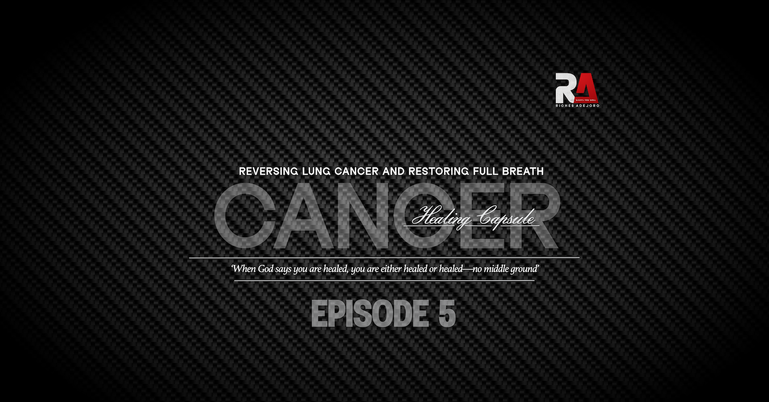 A dark carbon fiber textured background featuring the title “CANCER” in large faded letters across the center, with the subtitle “Healing Capsule” in elegant script overlaying it. Above, white bold text reads: “REVERSING LUNG CANCER AND RESTORING FULL BREATH.” Beneath the title, a centered italic quote states: “When God says you are healed, you are either healed or healed—no middle ground.” At the bottom center, the bold gray label “EPISODE 5” is displayed. In the top right corner is the RA (Riches Adejoro) logo in red and white.