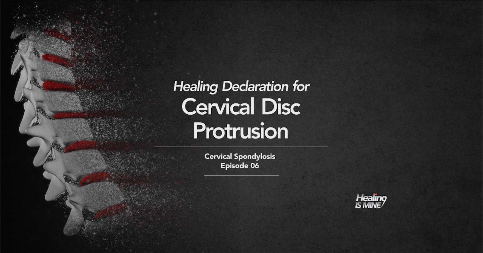 Cervical Disc Protrusion Healing Declarations – Cervical Spondylosis Episode 06 graphic featuring the cervical spine with highlighted discs and Healing Is Mine branding.