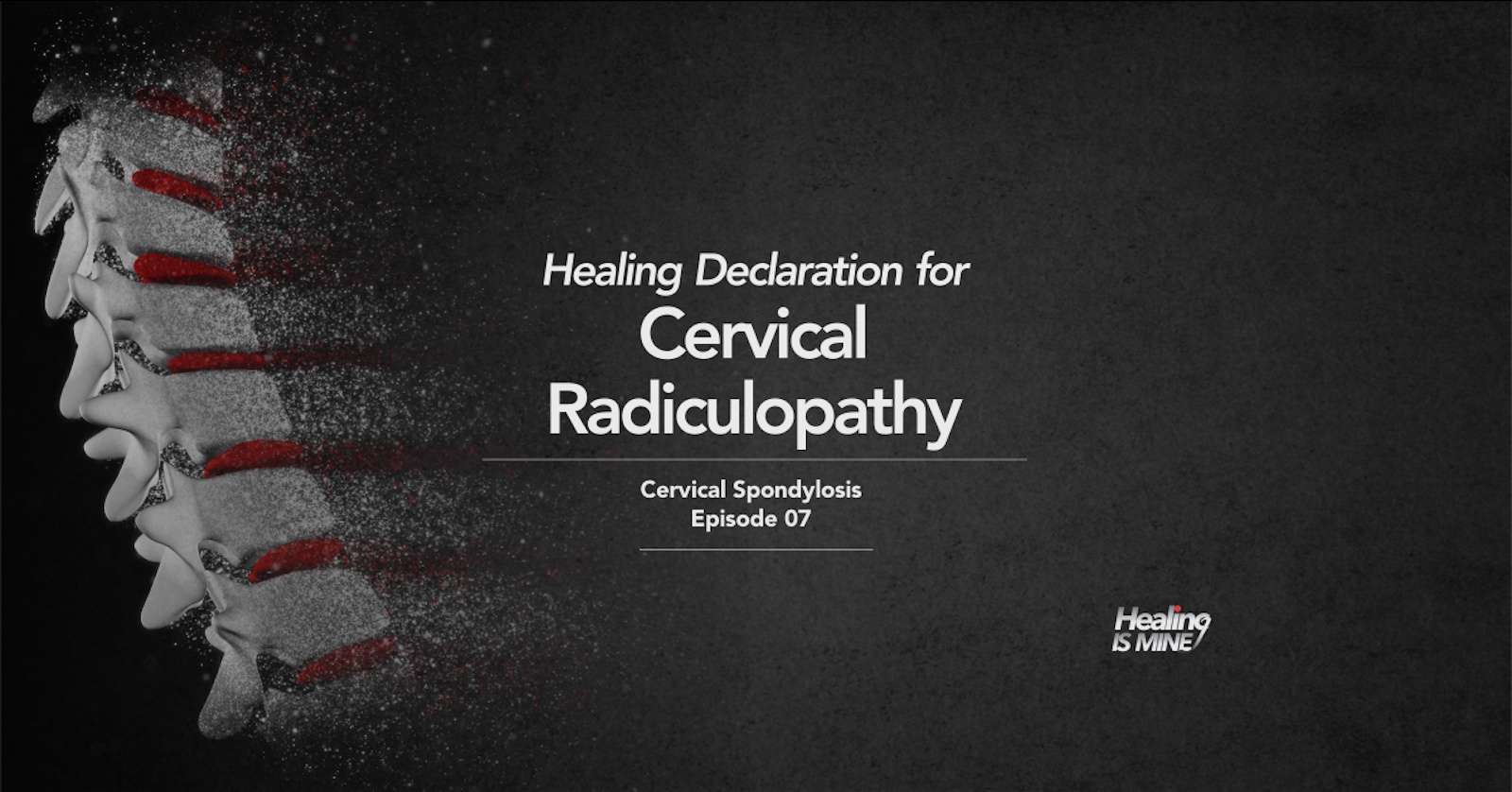 Cervical Radiculopathy Healing Declarations – Cervical Spondylosis Episode 07 graphic showing the cervical spine with highlighted nerve pathways and Healing Is Mine branding.